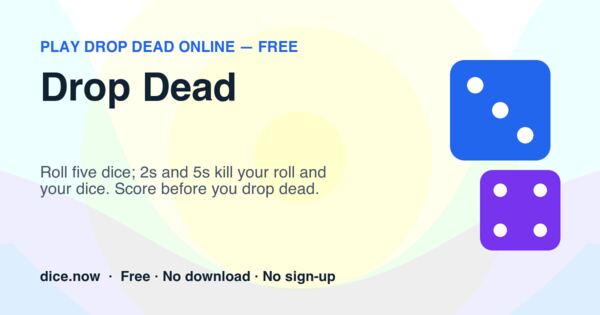 Drop Dead — Roll five dice; 2s and 5s kill your roll and your dice. Score before you drop dead.