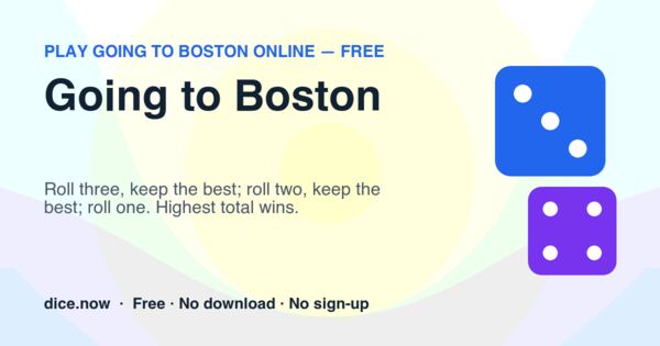 Going to Boston — Roll three, keep the best; roll two, keep the best; roll one. Highest total wins.