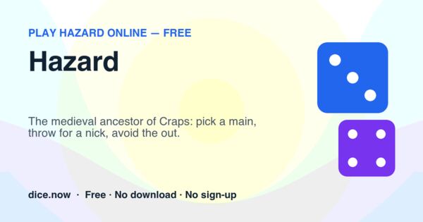 Hazard — The medieval ancestor of Craps: pick a main, throw for a nick, avoid the out.