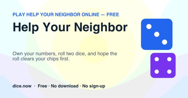 Help Your Neighbor — Own your numbers, roll two dice, and hope the roll clears your chips first.