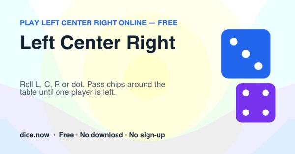 Left Center Right — Roll L, C, R or dot. Pass chips around the table until one player is left.