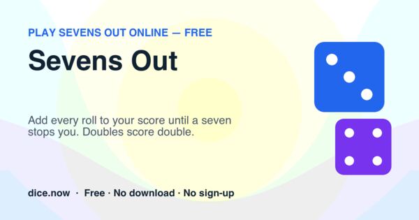 Sevens Out — Add every roll to your score until a seven stops you. Doubles score double.