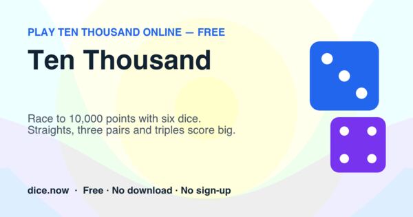 Ten Thousand — Race to 10,000 points with six dice. Straights, three pairs and triples score big.