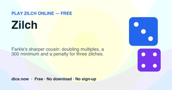 Zilch — Farkle's sharper cousin: doubling multiples, a 300 minimum and a penalty for three zilches.